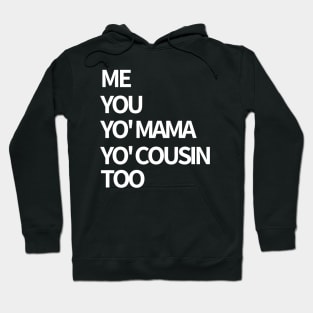 Me, You, Yo' Mama & Yo' Cousin Too Hoodie